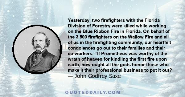 Yesterday, two firefighters with the Florida Division of Forestry were killed while working on the Blue Ribbon Fire in Florida. On behalf of the 3,500 firefighters on the Wallow Fire and all of us in the firefighting