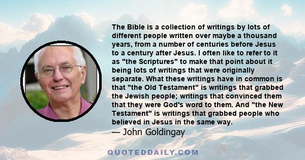 The Bible is a collection of writings by lots of different people written over maybe a thousand years, from a number of centuries before Jesus to a century after Jesus. I often like to refer to it as the Scriptures to