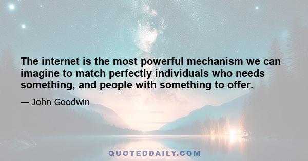 The internet is the most powerful mechanism we can imagine to match perfectly individuals who needs something, and people with something to offer.