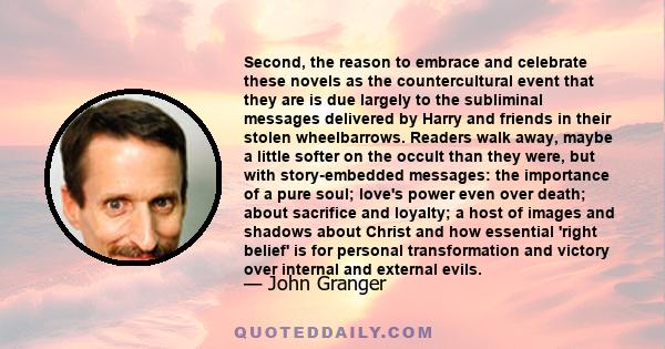 Second, the reason to embrace and celebrate these novels as the countercultural event that they are is due largely to the subliminal messages delivered by Harry and friends in their stolen wheelbarrows. Readers walk