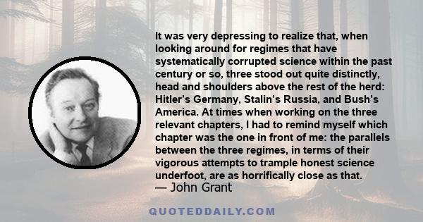 It was very depressing to realize that, when looking around for regimes that have systematically corrupted science within the past century or so, three stood out quite distinctly, head and shoulders above the rest of