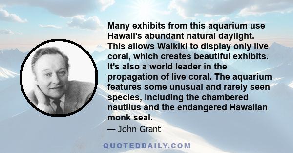 Many exhibits from this aquarium use Hawaii's abundant natural daylight. This allows Waikiki to display only live coral, which creates beautiful exhibits. It's also a world leader in the propagation of live coral. The