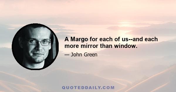 A Margo for each of us--and each more mirror than window.