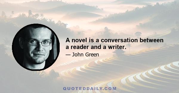 A novel is a conversation between a reader and a writer.