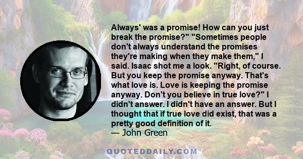 Always' was a promise! How can you just break the promise? Sometimes people don't always understand the promises they're making when they make them, I said. Isaac shot me a look. Right, of course. But you keep the