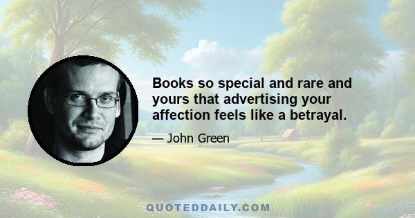 Books so special and rare and yours that advertising your affection feels like a betrayal.