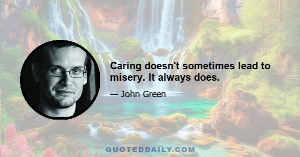 Caring doesn't sometimes lead to misery. It always does.