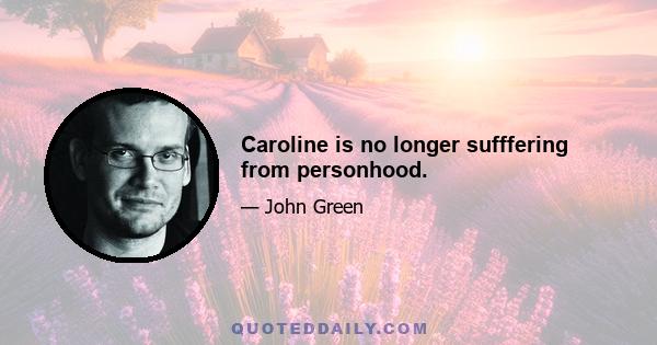 Caroline is no longer sufffering from personhood.