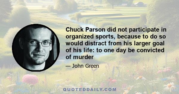 Chuck Parson did not participate in organized sports, because to do so would distract from his larger goal of his life: to one day be convicted of murder