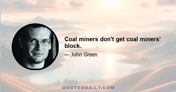 Coal miners don't get coal miners' block.