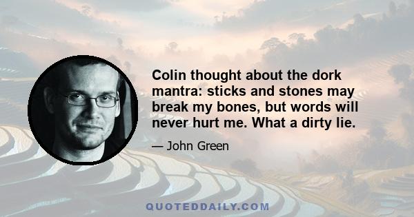 Colin thought about the dork mantra: sticks and stones may break my bones, but words will never hurt me. What a dirty lie.