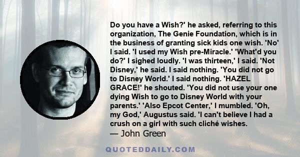 Do you have a Wish?' he asked, referring to this organization, The Genie Foundation, which is in the business of granting sick kids one wish. 'No' I said. 'I used my Wish pre-Miracle.' 'What'd you do?' I sighed loudly.