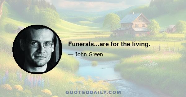 Funerals...are for the living.