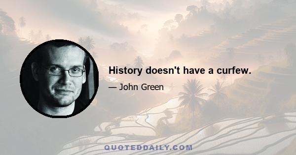 History doesn't have a curfew.