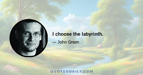 I choose the labyrinth.