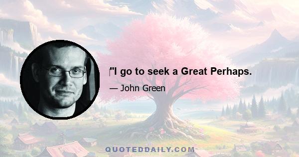 ‎I go to seek a Great Perhaps.