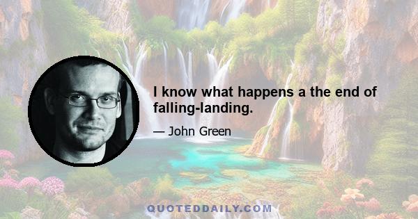 I know what happens a the end of falling-landing.