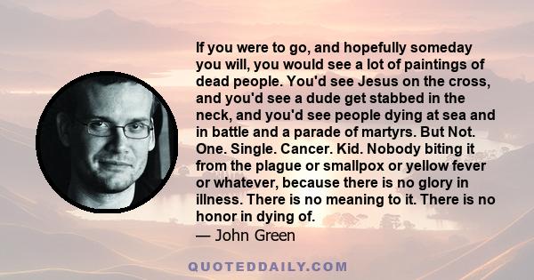 If you were to go, and hopefully someday you will, you would see a lot of paintings of dead people. You'd see Jesus on the cross, and you'd see a dude get stabbed in the neck, and you'd see people dying at sea and in