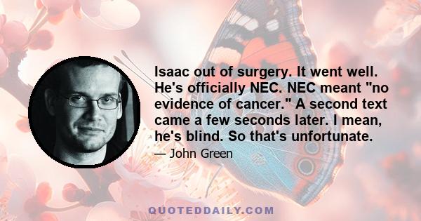 Isaac out of surgery. It went well. He's officially NEC. NEC meant no evidence of cancer. A second text came a few seconds later. I mean, he's blind. So that's unfortunate.