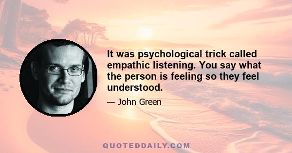 It was psychological trick called empathic listening. You say what the person is feeling so they feel understood.