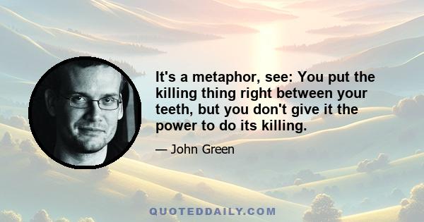 It's a metaphor, see: You put the killing thing right between your teeth, but you don't give it the power to do its killing.