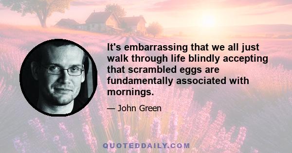 It's embarrassing that we all just walk through life blindly accepting that scrambled eggs are fundamentally associated with mornings.