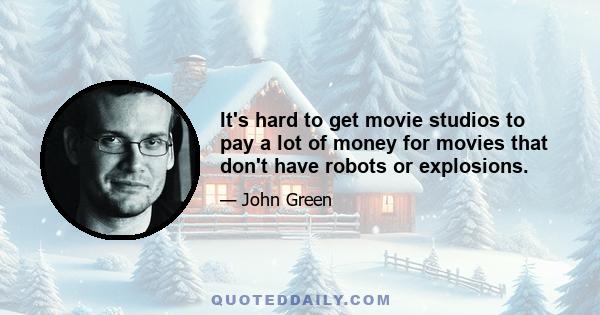 It's hard to get movie studios to pay a lot of money for movies that don't have robots or explosions.