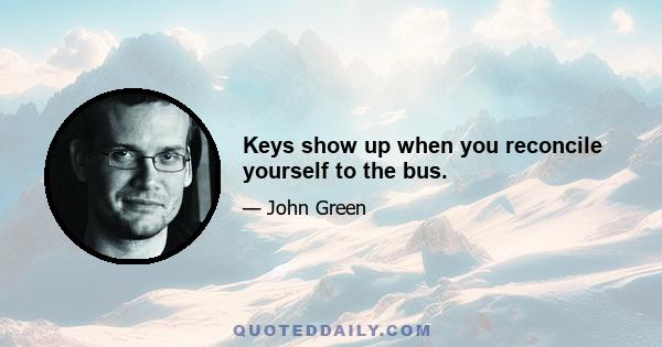 Keys show up when you reconcile yourself to the bus.