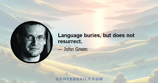 Language buries, but does not resurrect.