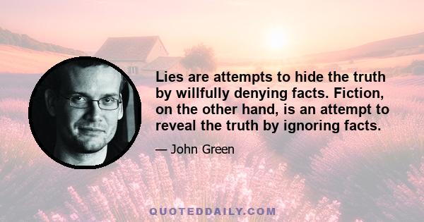 Lies are attempts to hide the truth by willfully denying facts. Fiction, on the other hand, is an attempt to reveal the truth by ignoring facts.