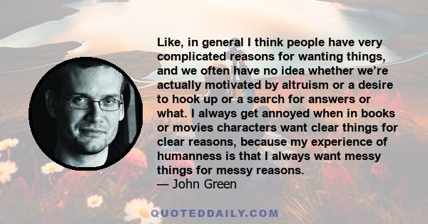 Like, in general I think people have very complicated reasons for wanting things, and we often have no idea whether we’re actually motivated by altruism or a desire to hook up or a search for answers or what. I always