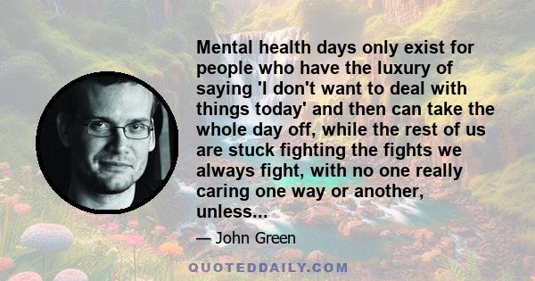 Mental health days only exist for people who have the luxury of saying 'I don't want to deal with things today' and then can take the whole day off, while the rest of us are stuck fighting the fights we always fight,