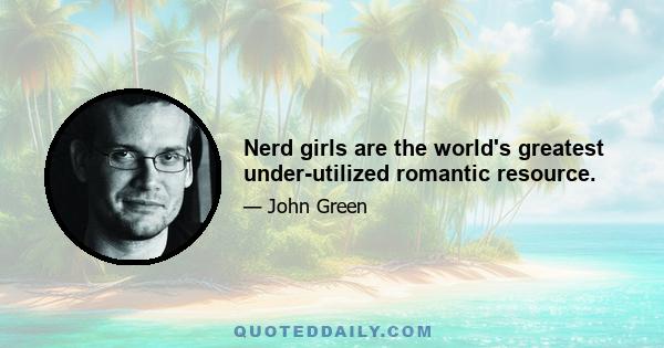 Nerd girls are the world's greatest under-utilized romantic resource.