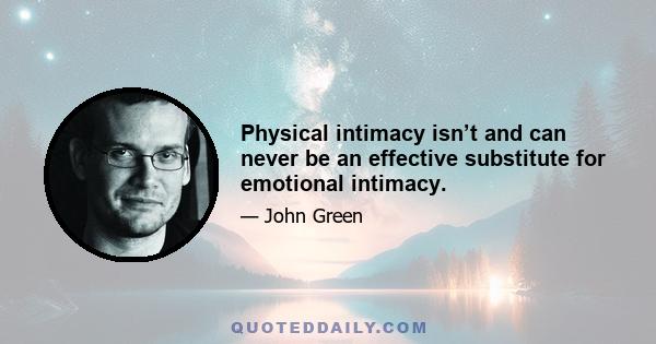 Physical intimacy isn’t and can never be an effective substitute for emotional intimacy.