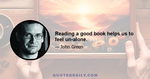 Reading a good book helps us to feel un-alone.