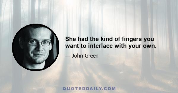 She had the kind of fingers you want to interlace with your own.