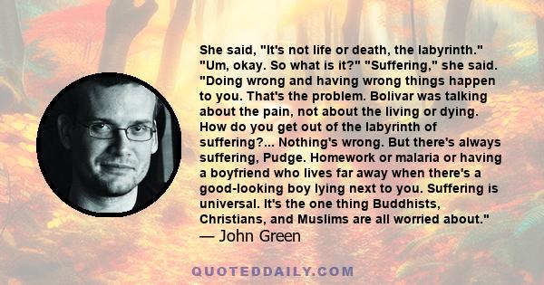 She said, It's not life or death, the labyrinth. Um, okay. So what is it? Suffering, she said. Doing wrong and having wrong things happen to you. That's the problem. Bolivar was talking about the pain, not about the