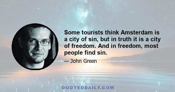 Some tourists think Amsterdam is a city of sin, but in truth it is a city of freedom. And in freedom, most people find sin.