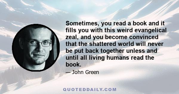 Sometimes, you read a book and it fills you with this weird evangelical zeal, and you become convinced that the shattered world will never be put back together unless and until all living humans read the book.