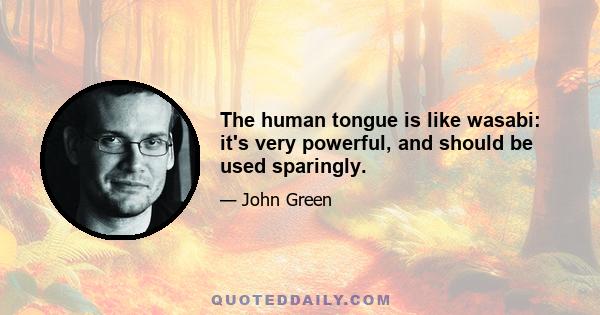 The human tongue is like wasabi: it's very powerful, and should be used sparingly.