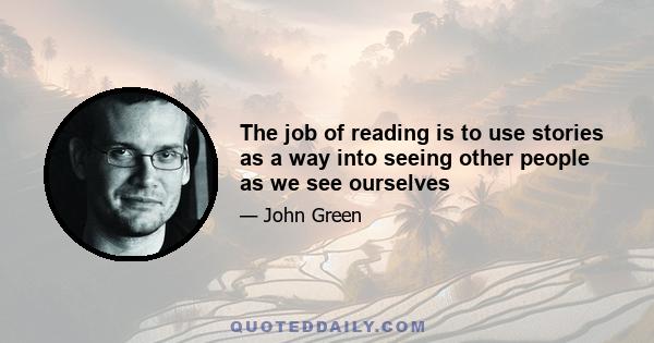 The job of reading is to use stories as a way into seeing other people as we see ourselves