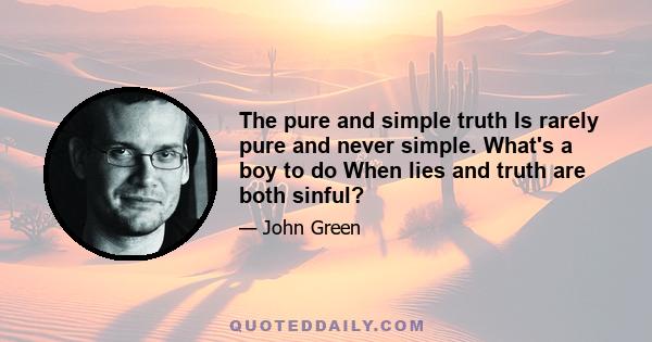 The pure and simple truth Is rarely pure and never simple. What's a boy to do When lies and truth are both sinful?