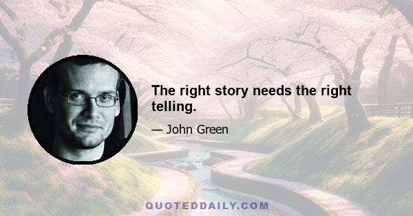 The right story needs the right telling.