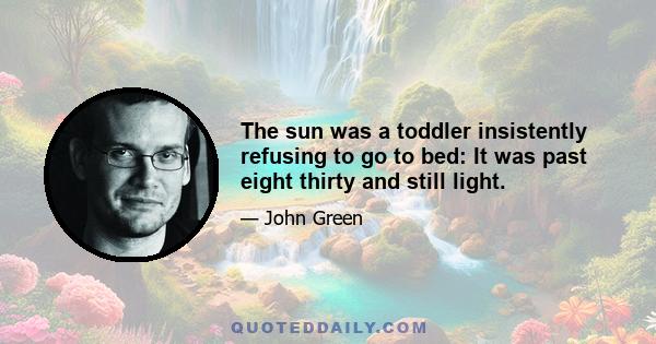 The sun was a toddler insistently refusing to go to bed: It was past eight thirty and still light.