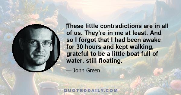 ‎These little contradictions are in all of us. They're in me at least. And so I forgot that I had been awake for 30 hours and kept walking, grateful to be a little boat full of water, still floating.