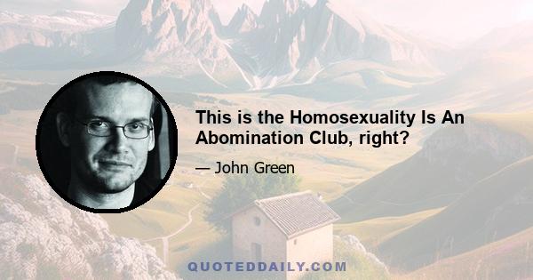 This is the Homosexuality Is An Abomination Club, right?