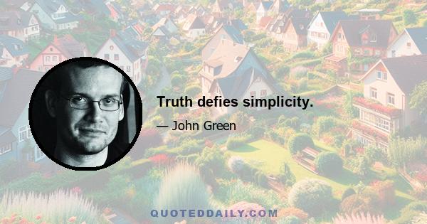 Truth defies simplicity.