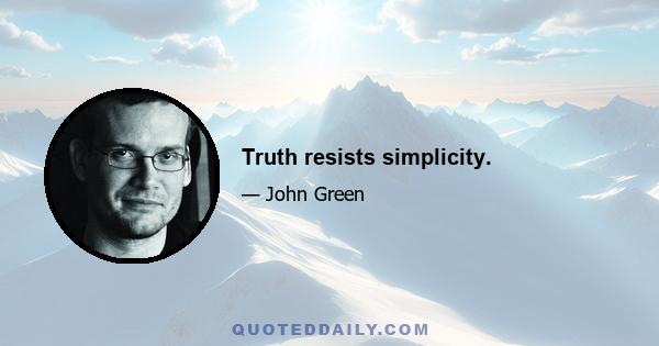 Truth resists simplicity.