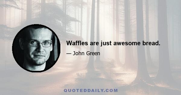 Waffles are just awesome bread.