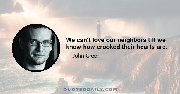 We can't love our neighbors till we know how crooked their hearts are.